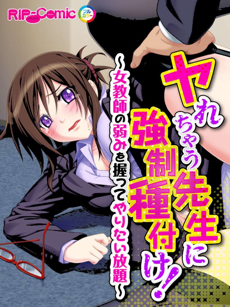 ヤれちゃう先生に強●種付け！ 〜女教師の弱みを握ってやりたい放題〜 フルカラーコミック版
