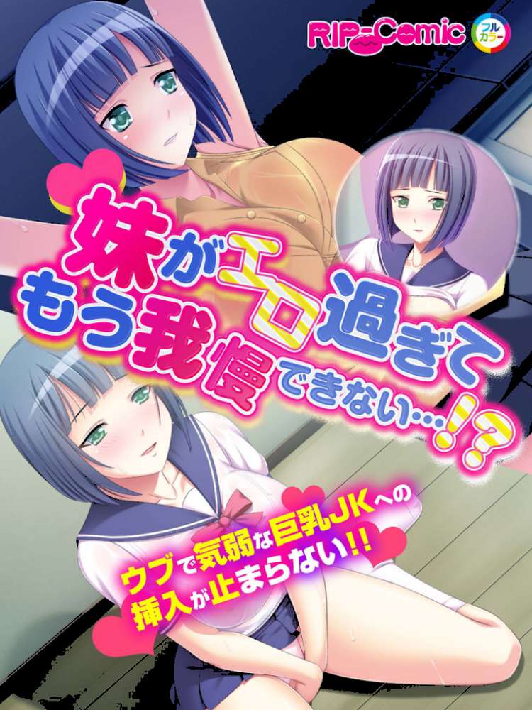 妹がエロ過ぎてもう我慢できない…！？ウブで気弱な巨乳JKへの挿入が止まらない！！ フルカラーコミック版