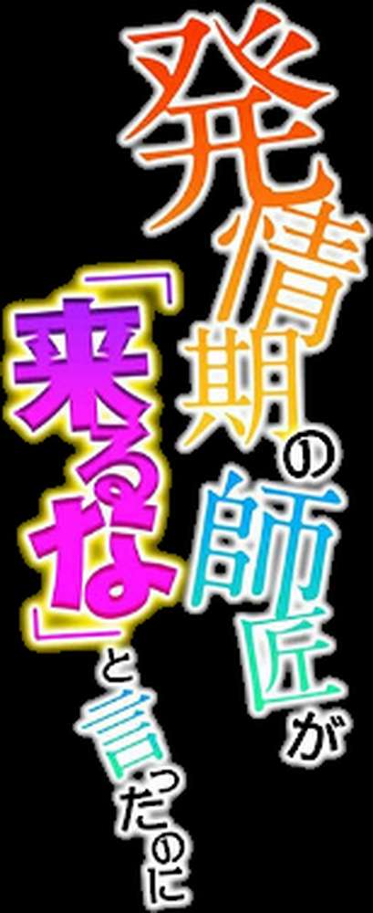発情期の師匠が「来るな」と言ったのに（1）